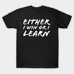 Either I Win or I Learn T-Shirt